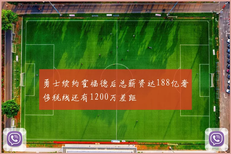 勇士续约霍福德后总薪资达188亿奢侈税线还有1200万差距