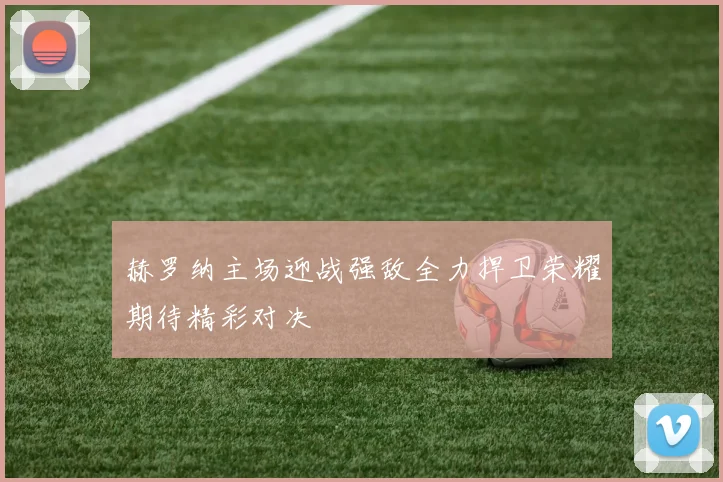 赫罗纳主场迎战强敌全力捍卫荣耀期待精彩对决