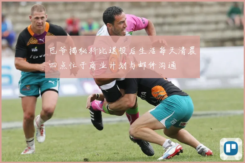 巴爷揭秘科比退役后生活每天清晨四点忙于商业计划与邮件沟通